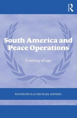South America and Peace Operations: Coming of Age by Kenkel, Kai Michael