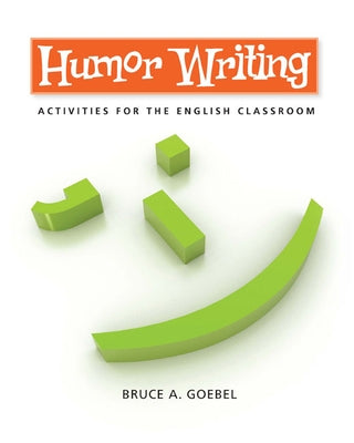 Humor Writing: Activities for the English Classroom by Goebel, Bruce