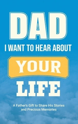 Dad, I Want to Hear about Your Life: A Father's Gift to Share His Stories and Precious Memories by Parker, Casey