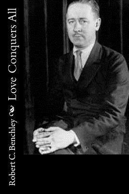 Love Conquers All by Benchley, Robert C.