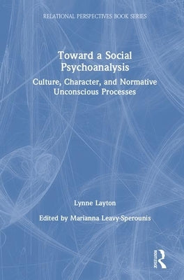 Toward a Social Psychoanalysis: Culture, Character, and Normative Unconscious Processes by Layton, Lynne