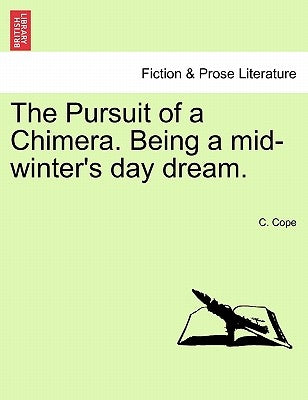 The Pursuit of a Chimera. Being a Mid-Winter's Day Dream. by Cope, C.