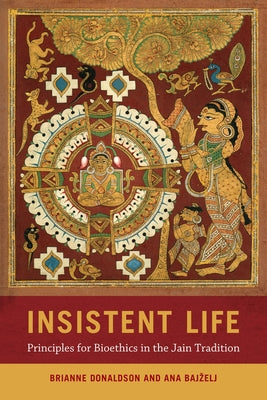 Insistent Life: Principles for Bioethics in the Jain Tradition by Donaldson, Brianne