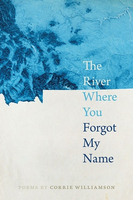 The River Where You Forgot My Name by Williamson, Corrie