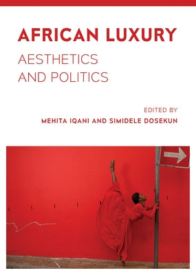 African Luxury: Aesthetics and Politics by Iqani, Mehita