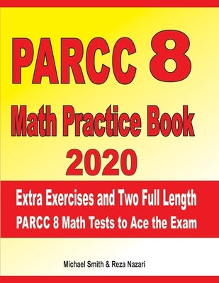 PARCC 8 Math Practice Book 2020: Extra Exercises and Two Full Length PARCC Math Tests to Ace the Exam by Nazari, Reza