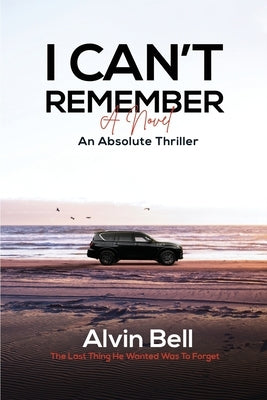 I Can't Remember: An Absolute Thriller by Bell, Alvin