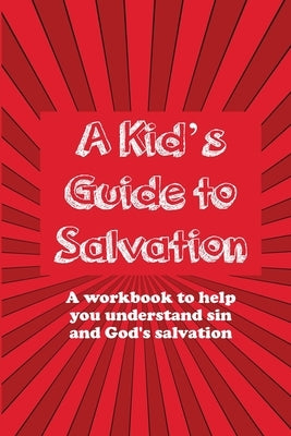 A Kid's Guide to Salvation: A workbook to help you understand sin and God's Salvation by Brooks