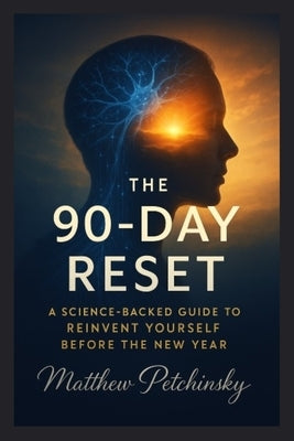 The 90-Day Reset: A Science-Backed Guide to Reinvent Yourself Before the New Year by Petchinsky, Matthew