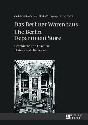 Das Berliner Warenhaus- The Berlin Department Store: Geschichte und Diskurse- History and Discourse by Weiss-Sussex, Godela