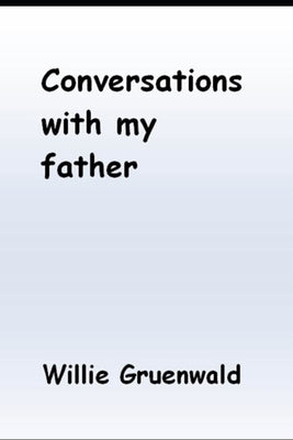 Conversations with my father by Gruenwald, Willie