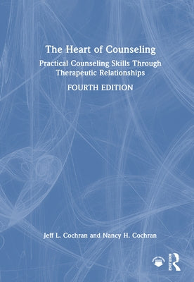 The Heart of Counseling: Practical Counseling Skills Through Therapeutic Relationships by Cochran, Jeff L.