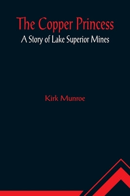 The Copper Princess; A Story of Lake Superior Mines by Munroe, Kirk