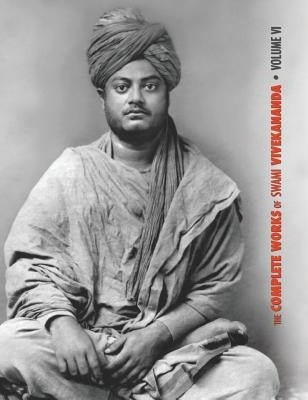 The Complete Works of Swami Vivekananda, Volume 6: Lectures and Discourses, Notes of Class Talks and Lectures, Writings: Prose and Poems - Original an by Swami Vivekananda