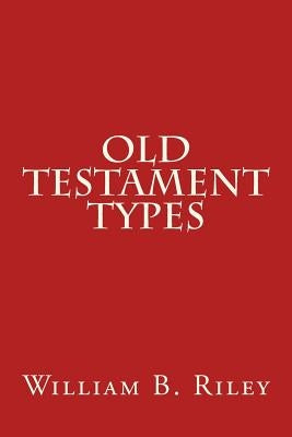 Old Testament Types by Riley, William B.