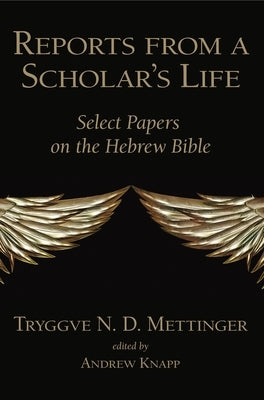 Reports from a Scholar's Life: Select Papers on the Hebrew Bible by Mettinger, Tryggve N. D.