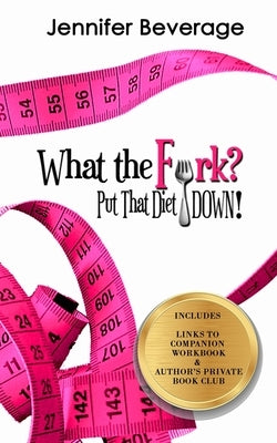 What the Fork? Put That Diet Down!: Stop dieting. Lose weight. Love your body. by Kilpatrick, Amy D.