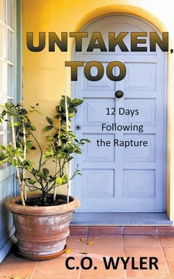 Untaken, Too: 12 Days Following the Rapture by Wyler, C. O.