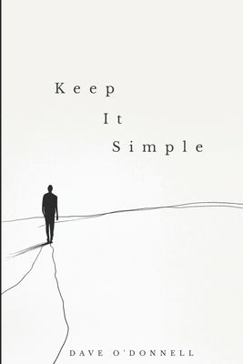 Keep It Simple: Transform Your Life through Simple Steps to Lasting Sobriety by O'Donnell, Dave