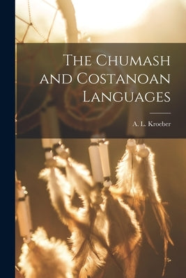 The Chumash and Costanoan Languages by A. L. (Alfred Louis), Kroeber