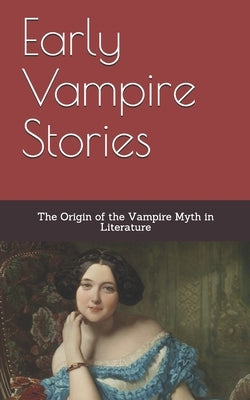 Early Vampire Stories: The Origin of the Vampire Myth in Literature by Polidori, John William