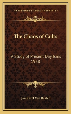 The Chaos of Cults: A Study of Present Day Isms 1938 by Van Baalen, Jan Karel
