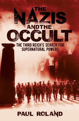 The Nazis and the Occult: The Third Reich's Search for Supernatural Powers by Roland, Paul