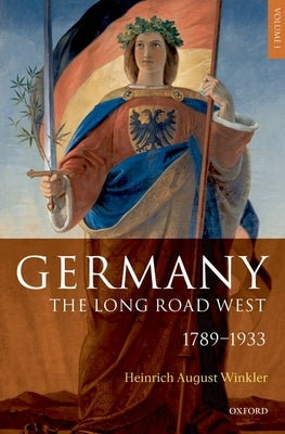 Germany: The Long Road West: Volume 1: 1789-1933 by Winkler, H. a.
