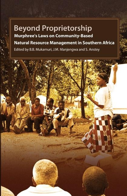 Beyond Proprietorship. Murphree's Laws on Community-Based Natural Resource Management in Southern Africa by Mukamuri, B. B.
