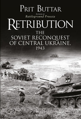 Retribution: The Soviet Reconquest of Central Ukraine, 1943 by Buttar, Prit