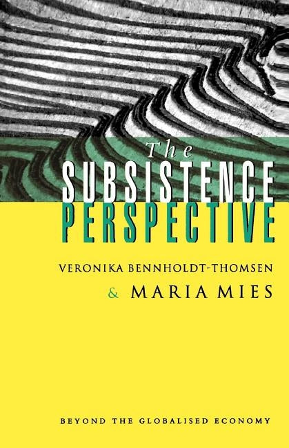 The Subsistence Perspective: Beyond the Globalised Economy by Mies, Maria