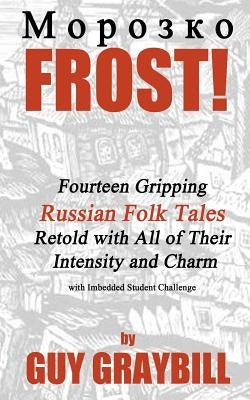 Frost!: Fourteen Gripping Russian Folk Tales Retold with All of Their Intensity and Charm by Graybill, Guy