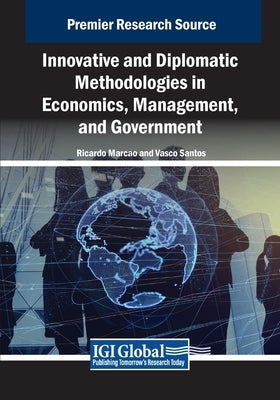 Innovative and Diplomatic Methodologies in Economics, Management, and Government by Marcao, Ricardo