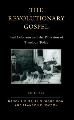 The Revolutionary Gospel: Paul Lehmann and the Direction of Theology Today by Duff, Nancy J.
