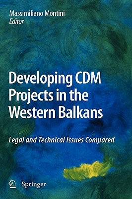 Developing CDM Projects in the Western Balkans: Legal and Technical Issues Compared by Montini, Massimiliano