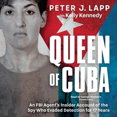 Queen of Cuba: An FBI Agent's Insider Account of the Spy Who Evaded Detection for 17 Years by Lapp, Peter J.