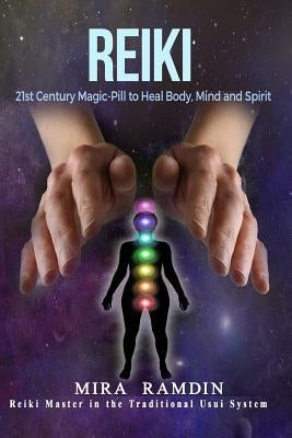 Reiki: 21st Century Magic-Pill to Heal Body, Mind, and Spirit by Ramdin, Mira