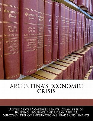 Argentina's Economic Crisis by United States Congress Senate Committee