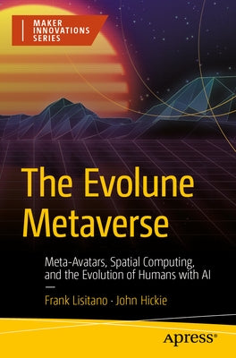 The Evolune Metaverse: Meta-Avatars, Spatial Computing, and the Evolution of Humans with AI by Lisitano, Frank