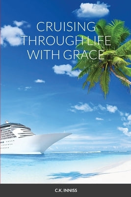 Cruising Through Life With Grace by Inniss, C. K.