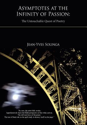 Asymptotes at the Infinity of Passion: The Untouchable Quest of Poetry by Solinga, Jean-Yves