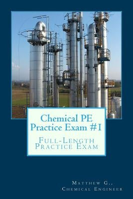 Chemical PE Practice Exam #1: Full-Length Practice Exam by G, Matthew