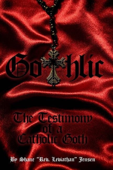 Gothlic: The Testimony of a Catholic Goth by Jensen, Shane