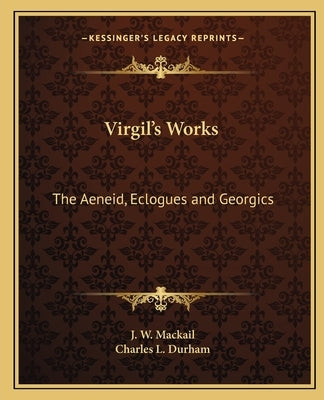 Virgil's Works: The Aeneid, Eclogues and Georgics by Mackail, J. W.
