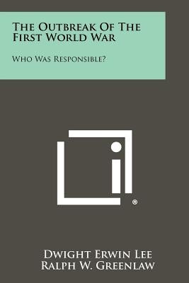 The Outbreak Of The First World War: Who Was Responsible? by Lee, Dwight Erwin