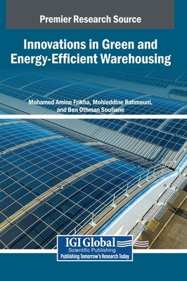 Innovations in Green and Energy-Efficient Warehousing by Frikha, Mohamed Amine