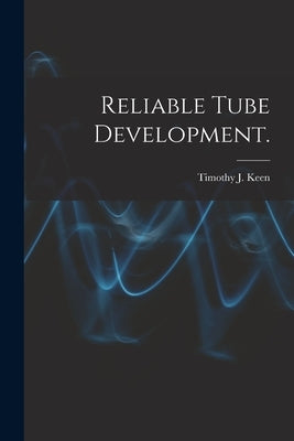 Reliable Tube Development. by Keen, Timothy J.