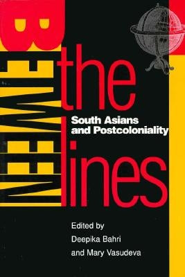 Between the Lines: South Asians and Postcoloniality by Bahri, Deepika