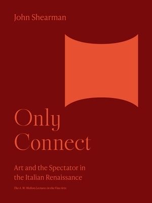 Only Connect: Art and the Spectator in the Italian Renaissance by Shearman, John K. G.