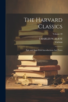 The Harvard Classics: Epic and Saga With Introductions And Notes; Volume 49 by Various